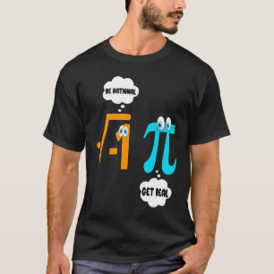 Be Rational Get Real Math Student Teacher Pi Day T-Shirt