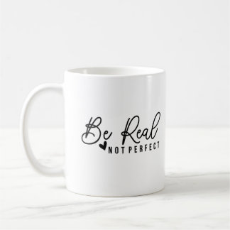 Be Real Mug -  Perfect Reminder to Stay Authentic
