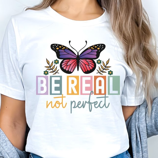 “Be Real Not Perfect” Butterfly Inspirational T-Shirt (Creator Uploaded)