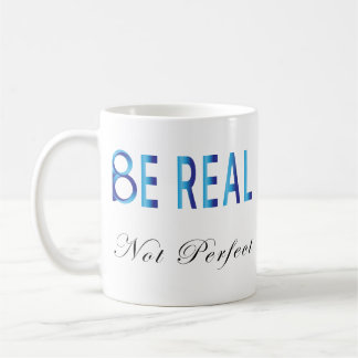 Be Real Not Perfect Coffee Mug
