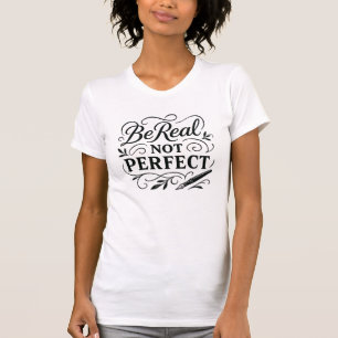 Be Real Not Perfect – Elegant Calligraphy T-Shirt