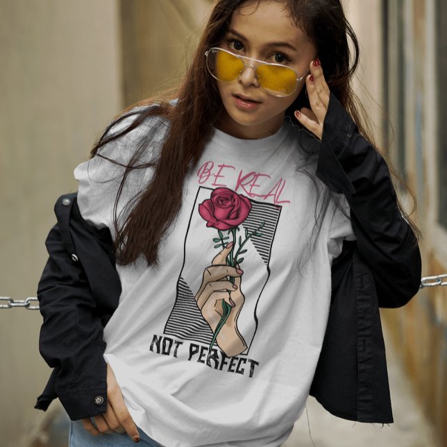 Be real not perfect motivational flower  T-Shirt (Creator Uploaded)