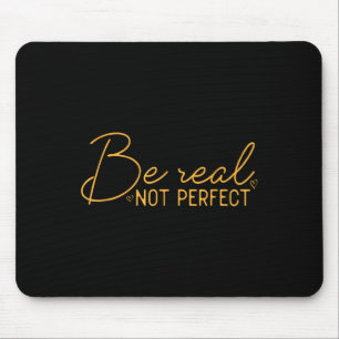 Be Real Not Perfect Motivational Positive Quote Fu Mouse Pad