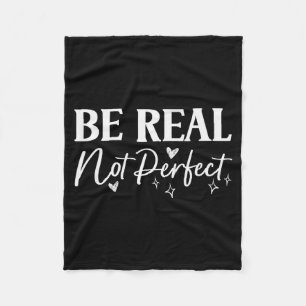 Be Real Not Perfect Positive Motivational Saying T Fleece Blanket