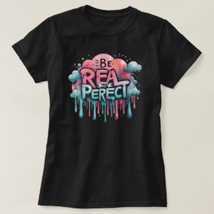 Be Real Not Perfect Positive Vibes  T-Shirt