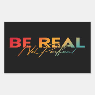 BE REAL NOT PERFECT RECTANGULAR STICKER
