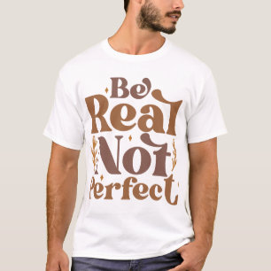 Be Real Not Perfect T-Shirt