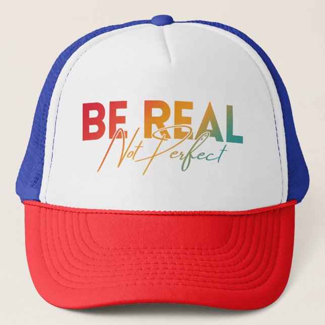 BE REAL NOT PERFECT TRUCKER HAT (Front)