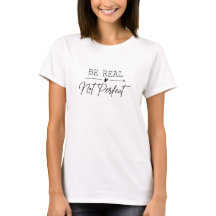 Be real not perfect women t-shirt 