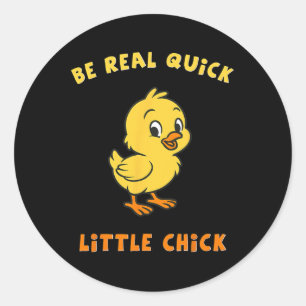 Be Real Quick Little Chick Funny Meme  Classic Round Sticker