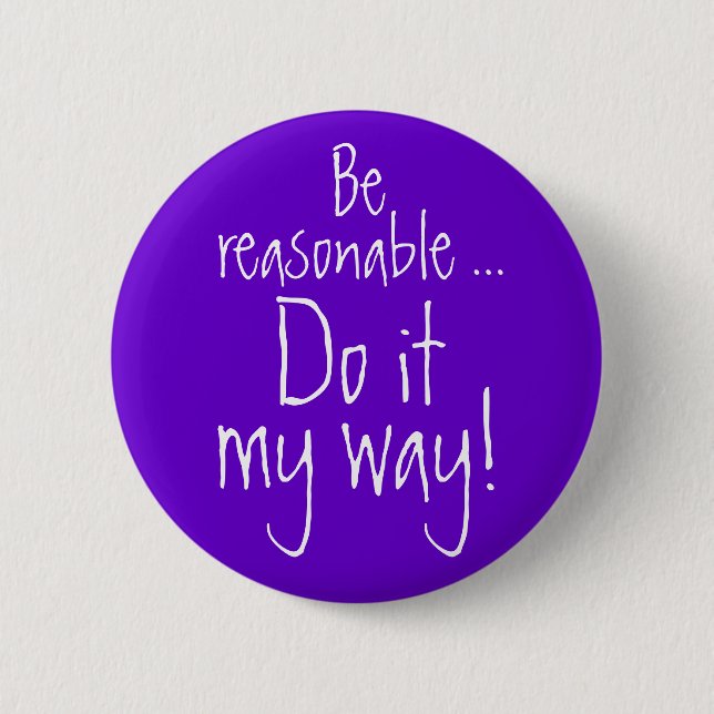 Be reasonable... Do it my way! 6 Cm Round Badge (Front)