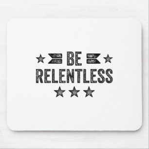 Be Relentless Insrational Motivational Never Giver Mouse Pad