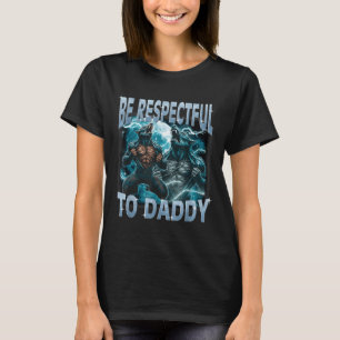 Be Respectful To Daddy Alpha Wolf Werewolf Meme Fu T-Shirt