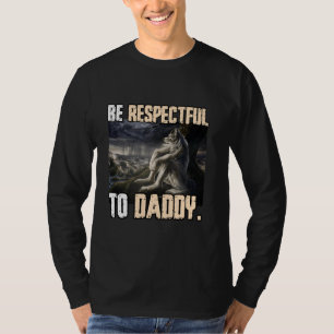 Be Respectful To Daddy Funny Cringe Alpha Werewolf T-Shirt