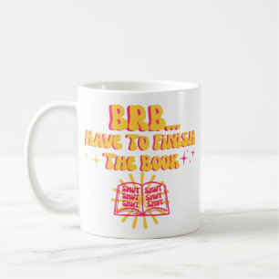Be Right Back, Have To Finish The Book Coffee Mug