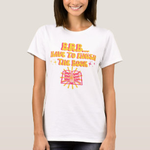 Be Right Back, Have To Finish The Book T-Shirt