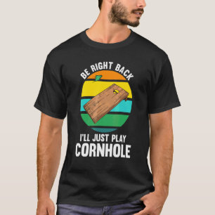 Be Right Back I'll Just Play Cornhole Cornhole Pla T-Shirt