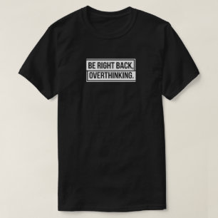 Be Right Back Overthinking T-Shirt