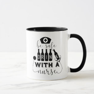 Be Safe Drink With A Nurse Mug