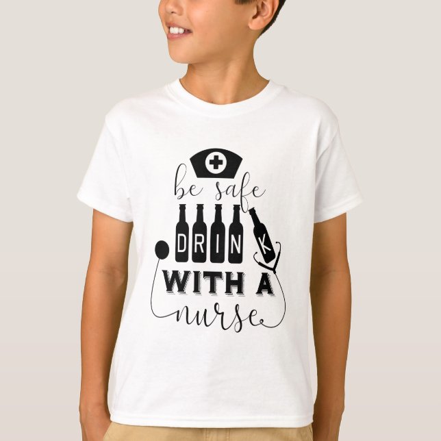 Be Safe Drink With A Nurse T-Shirt (Front)