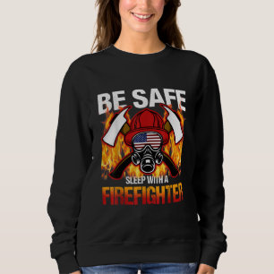Be Safe Sleep With A Firefighter Sweatshirt