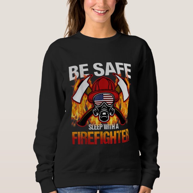 Be Safe Sleep With A Firefighter Sweatshirt (Front)