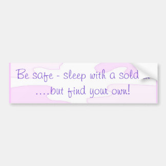 Be safe - sleep with a soldier bumper sticker