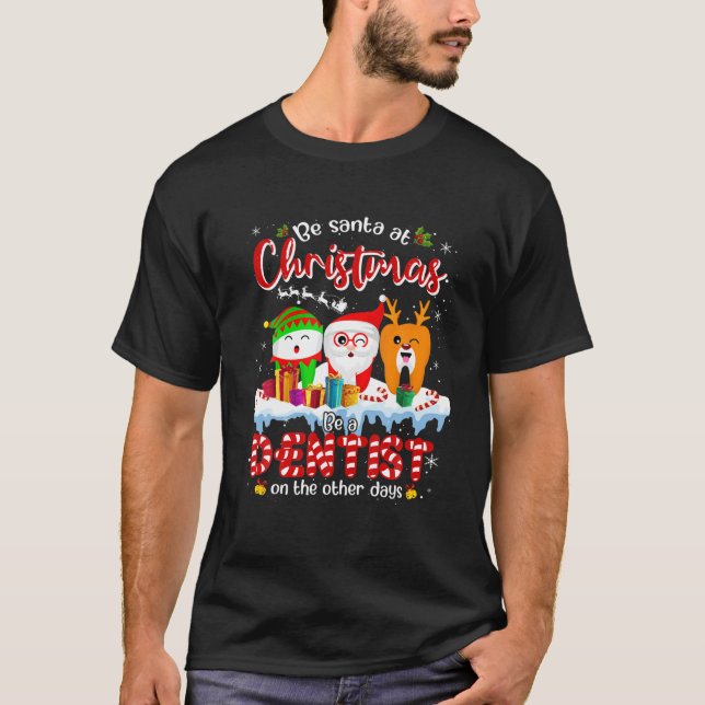 Be Santa At Christmas Be A Santa's Dental Teeth Xm T-Shirt (Front)