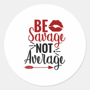 Be Savage Not Average  Classic Round Sticker
