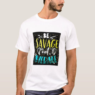 Be Savage Not Average T-Shirt