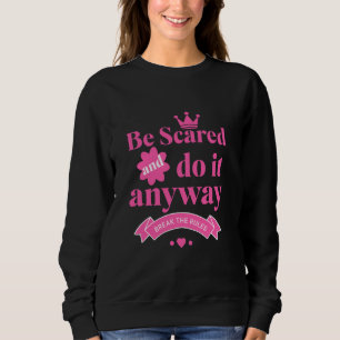 Be Scared and Do It Anyway Positive Motivational Sweatshirt