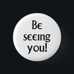 Be Seeing You black text Prisoner motto 3 Cm Round Badge<br><div class="desc">Fans of Patrick McGoohan's "The Prisoner" 60s TV show will delight in wearing this pinback button with the iconic village motto,  "Be seeing you!"</div>