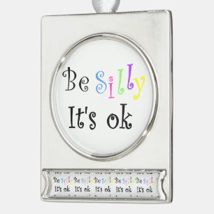 Be Silly It's Ok-banner ornament