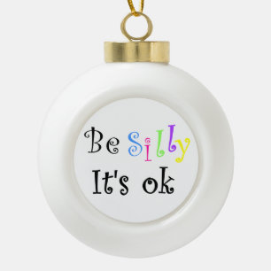 Be Silly It's Ok-ceramic ball ornament