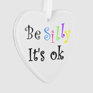 Be Silly It's Ok-heart ornament