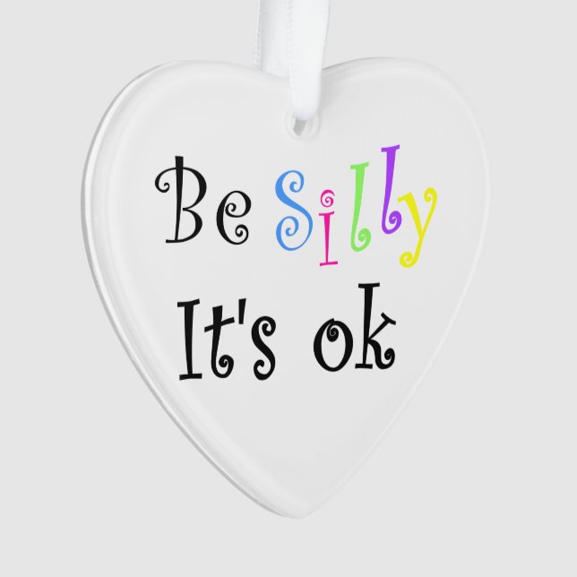 Be Silly It's Ok-heart ornament (Front)