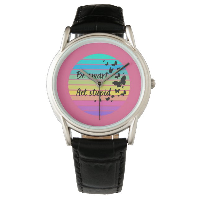 Be smart act stupid watch (Front)