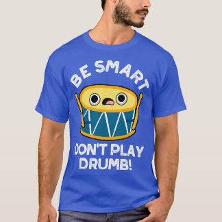 Be Smart Dont Play Drumb Cute Drummer Drum Pun 1 T-Shirt