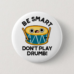 Be Smart Don't Play Drumb Funny Drum Pun  6 Cm Round Badge