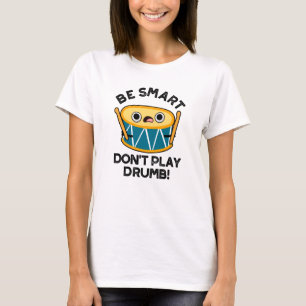 Be Smart Don't Play Drumb Funny Drum Pun T-Shirt
