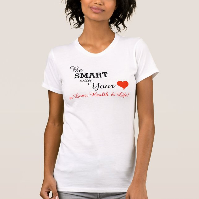 Be Smart With Your Heart In Love Health Life T-Shirt (Front)