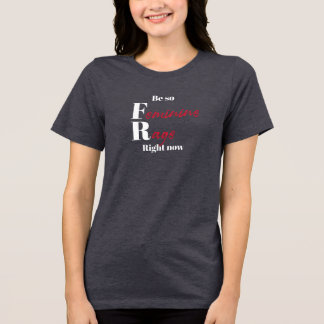 Be So Feminine Rage Right Now Tri-Blend Shirt