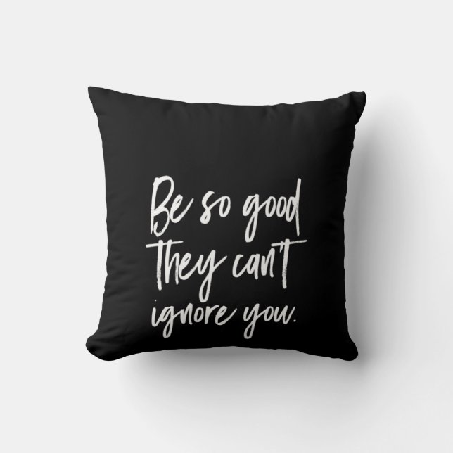 be so good they can't ignore you cushion (Front)