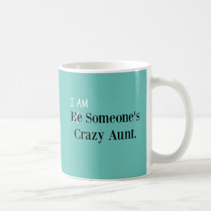 Be Someone's Crazy Aunt! (I AM!) Coffee Mug