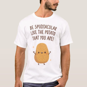 Be Spudtacular Like The Potato That You Are Funny  T-Shirt