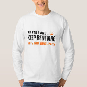 Be Still and Keep Believing. This Too Shall Pass T-Shirt