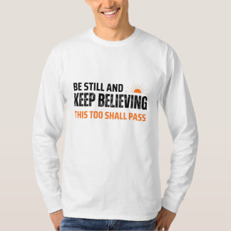 Be Still and Keep Believing. This Too Shall Pass T-Shirt