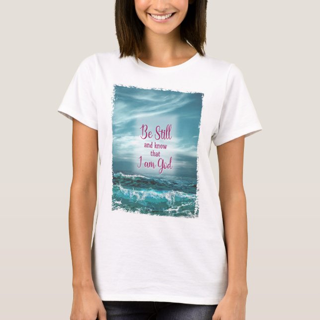 Be Still and know that I am God T-Shirt (Front)
