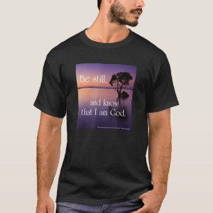 Be Still and Know That I Am God. T-Shirt