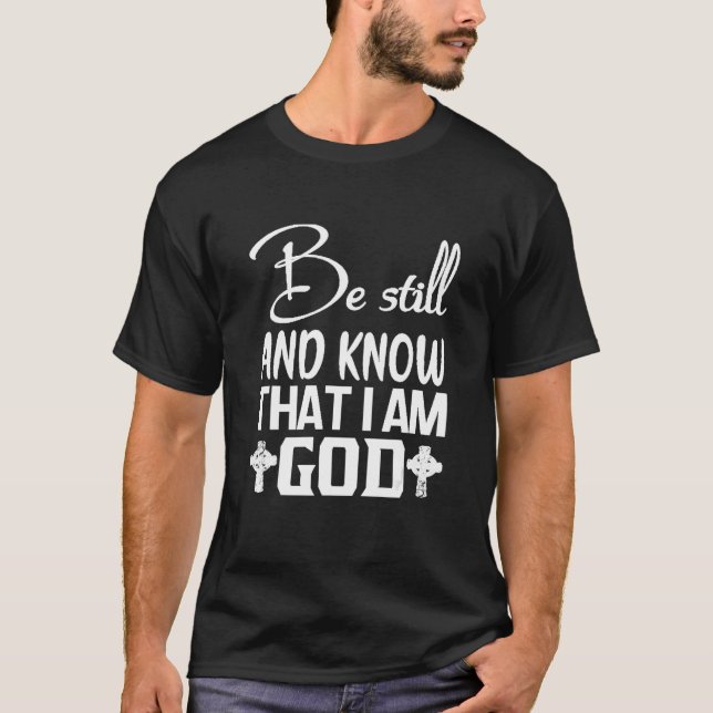 Be Still & Know That I Am God Psalm 4610 Christian T-Shirt (Front)